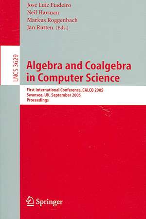 Algebra and Coalgebra in Computer Science: First International Conference, CALCO 2005, Swansea, UK, September 3-6, 2005, Proceedings de José Luis Fiadeiro