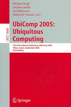 UbiComp 2005: Ubiquitous Computing: 7th International Conference, UbiComp 2005, Tokyo, Japan, September 11-14, 2005, Proceedings de Michael Beigl