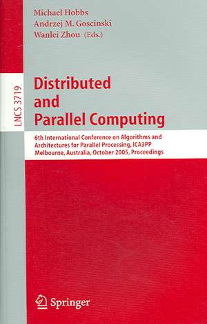 Distributed and Parallel Computing: 6th International Conference on Algorithms and Architectures for Parallel Processing, ICA3PP, Melbourne, Australia, October 2-3, 2005, Proceedings de Michael Hobbs