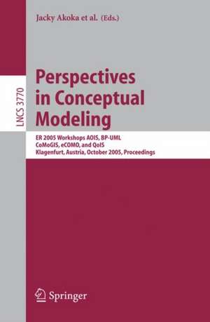 Perspectives in Conceptual Modeling: ER 2005 Workshop AOIS, BP-UML, CoMoGIS, eCOMO, and QoIS, Klagenfurt, Austria, October 24-28, 2005, Proceedings de Jacky Akoka