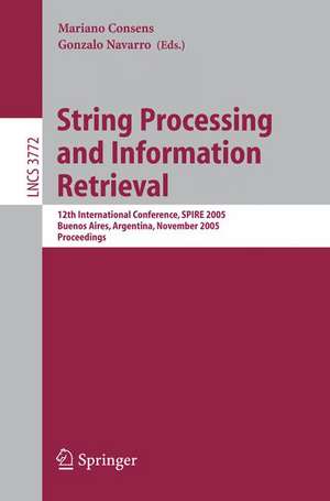 String Processing and Information Retrieval: 12th International Conference, SPIRE 2005, Buenos Aires, Argentina, November 2-4, 2005, Proceedings de Mariano Consens