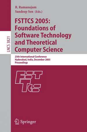 FSTTCS 2005: Foundations of Software Technology and Theoretical Computer Science: 25th International Conference, Hyderabad, India, December 15-18, 2005, Proceedings de R. Ramanujam