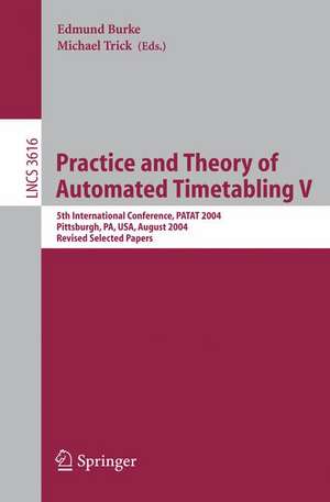 Practice and Theory of Automated Timetabling V: 5th International Conference, PATAT 2004, Pittsburgh, PA, USA, August 18-20, 2004, Revised Selected Papers de Edmund Burke