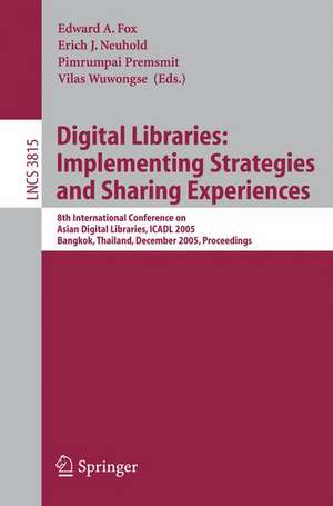 Digital Libraries: Implementing Strategies and Sharing Experiences: 8th International Conference on Asian Digital Libraries, ICADL 2005, Bangkok, Thailand, December 12-15, 2005, Proceedings de Edward A. Fox