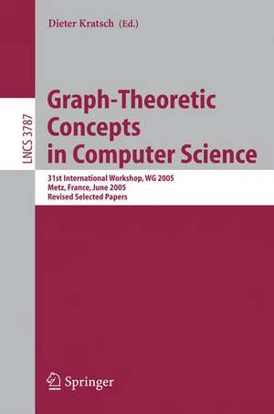 Graph-Theoretic Concepts in Computer Science: 31st International Workshop, WG 2005, Metz, France, June 23-25, 2005, Revised Selected Papers de Dieter Kratsch