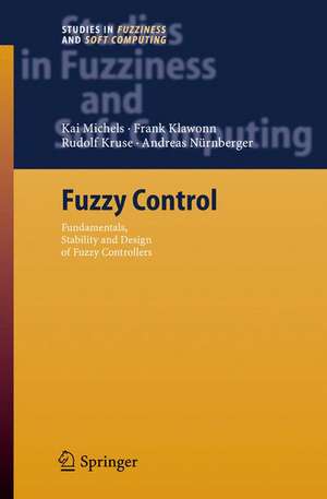 Fuzzy Control: Fundamentals, Stability and Design of Fuzzy Controllers de Kai Michels