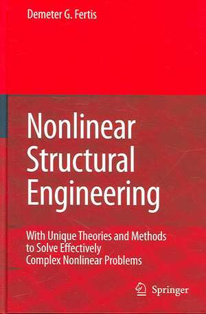 Nonlinear Structural Engineering: With Unique Theories and Methods to Solve Effectively Complex Nonlinear Problems de Demeter G. Fertis