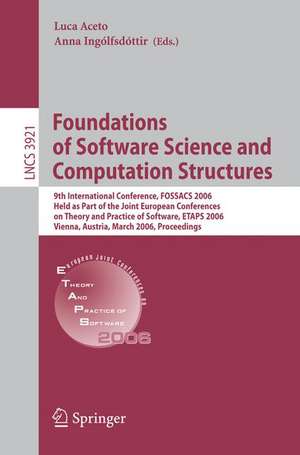 Foundations of Software Science and Computational Structures: 9th International Conference, FOSSACS 2006, Held as Part of the Joint European Conferences on Theory and Practice of Software, ETAPS 2006, Vienna, Austria, March 25-31, 2006, Proceedings de Luca Aceto