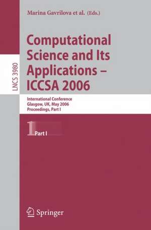 Computational Science and Its Applications - ICCSA 2006: International Conference, Glasgow, UK, May 8-11, 2006, Proceedings, Part I de Osvaldo Gervasi