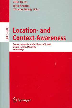 Location- and Context-Awareness: Second International Workshop, LoCA 2006, Dublin, Ireland, May 10-11, 2006, Proceedings de Mike Hazas