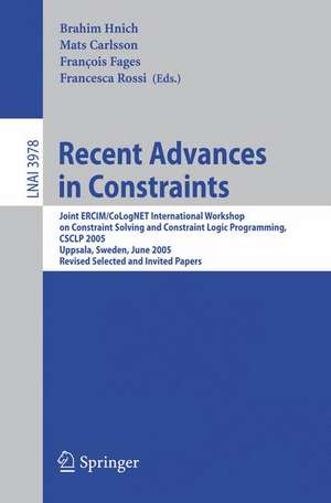 Recent Advances in Constraints: Joint ERCIM/CoLogNET International Workshop on Constraint Solving and Constraint Logic Programming, CSCLP 2005, Uppsala, Sweden, June 20-22, 2005, Revised Selected and Invited Papers de Brahim Hnich