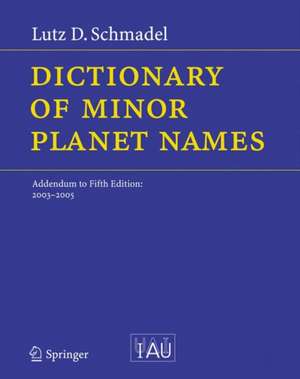 Dictionary of Minor Planet Names: Addendum to Fifth Edition: 2003 - 2005 de Lutz D. Schmadel