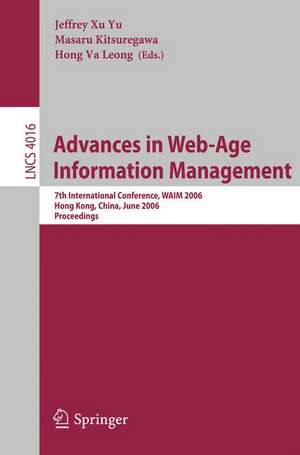 Advances in Web-Age Information Management: 7th International Conference, WAIM 2006, Hong Kong, China, June 17-19, 2006, Proceedings de Jeffrey Xu Yu