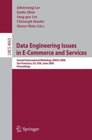 Data Engineering Issues in E-Commerce and Services: Second International Workshop, DEECS 2006, San Francisco, CA, USA, June 26, 2006 de Juhnyoung Lee