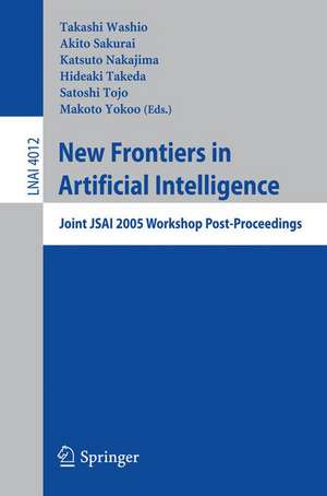 New Frontiers in Artificial Intelligence: Joint JSAI 2005 Workshop Post-Proceedings de Takashi Washio