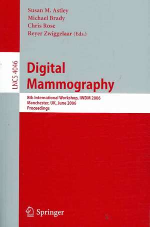 Digital Mammography: 8th International Workshop, IWDM 2006, Manchester, UK, June 18-21, 2006, Proceedings de Susan M. Astley