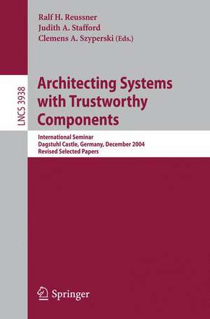 Architecting Systems with Trustworthy Components: International Seminar, Dagstuhl Castle, Germany, December 12-17, 2004. Revised Selected Papers de Ralf H. Reussner