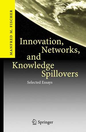 Innovation, Networks, and Knowledge Spillovers: Selected Essays de Manfred M. Fischer