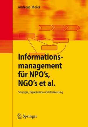 Informationsmanagement für NPO's, NGO's et al.: Strategie, Organisation und Realisierung de Andreas Meier