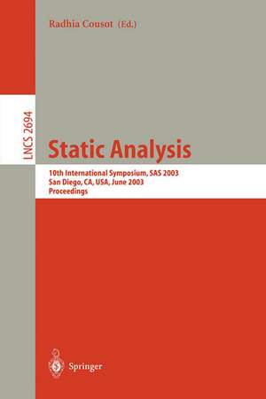 Static Analysis: 10th International Symposium, SAS 2003, San Diego, CA, USA, June 11-13, 2003. Proceedings de Radhia Cousot