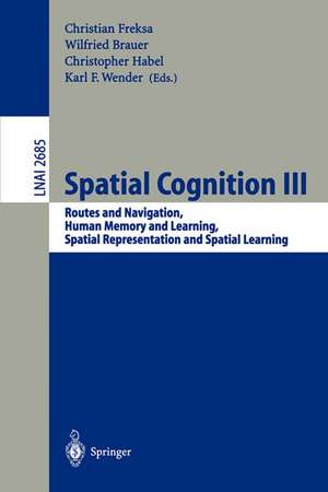 Spatial Cognition III: Routes and Navigation, Human Memory and Learning, Spatial Representation and Spatial Learning de Christian Freksa