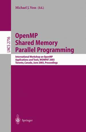 OpenMP Shared Memory Parallel Programming: International Workshop on OpenMP Applications and Tools, WOMPAT 2003, Toronto, Canada, June 26-27, 2003. Proceedings de Michael J. Voss