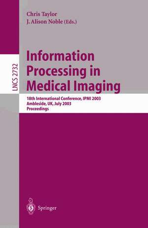 Information Processing in Medical Imaging: 18th International Conference, IPMI 2003 de Chris Taylor