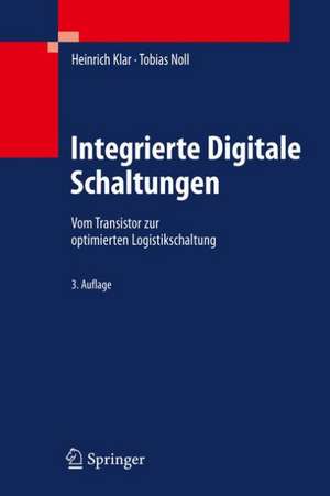 Integrierte Digitale Schaltungen: Vom Transistor zur optimierten Logikschaltung de Heinrich Klar