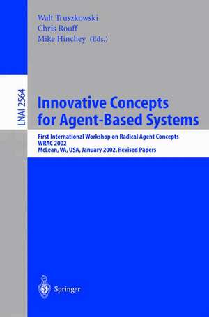 Innovative Concepts for Agent-Based Systems: First International Workshop on Radical Agent Concepts, WRAC 2002, McLean, VA, USA, January 16-18, 2002. Revised Papers de Walt Truszkowski