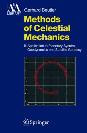 Methods of Celestial Mechanics: Volume II: Application to Planetary System, Geodynamics and Satellite Geodesy de Gerhard Beutler