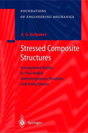 Stressed Composite Structures: Homogenized Models for Thin-Walled Nonhomogeneous Structures with Initial Stresses de A.G. Kolpakov