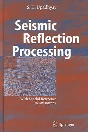 Seismic Reflection Processing: With Special Reference to Anisotropy de S.K. Upadhyay