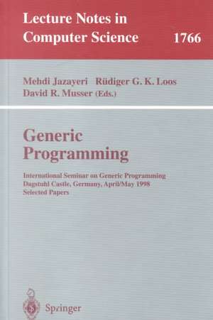 Generic Programming: International Seminar on Generic Programming Dagstuhl Castle, Germany, April 27 - May 1, 1998, Selected Papers de Mehdi Jazayeri