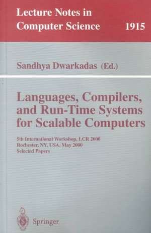 Languages, Compilers, and Run-Time Systems for Scalable Computers: 5th International Workshop, LCR 2000 Rochester, NY, USA, May 25-27, 2000 Selected Papers de Sandhya Dwarkadas