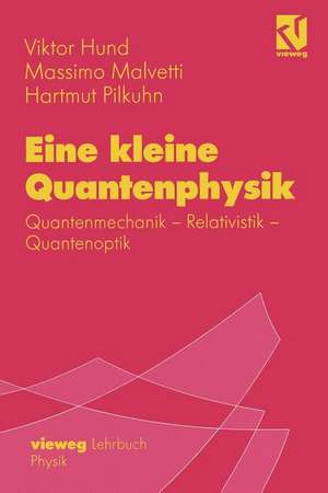 Eine kleine Quantenphysik: Quantenmechanik - Relativistik - Quantenoptik de Viktor Hund