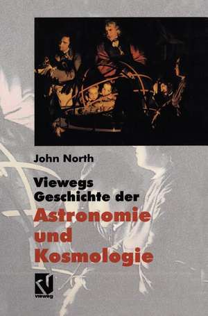 Viewegs Geschichte der Astronomie und Kosmologie: Aus dem Englischen übersetzt von Rainer Sengerling de John North