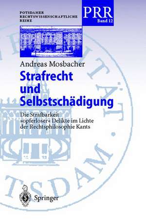 Strafrecht und Selbstschädigung: Die Strafbarkeit „opferloser“ Delikte im Lichte der Rechtsphilosophie Kants de Andreas Mosbacher