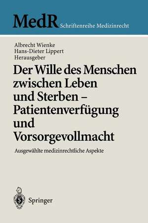 Der Wille des Menschen zwischen Leben und Sterben — Patientenverfügung und Vorsorgevollmacht: Ausgewählte medizinrechtliche Aspekte de Albrecht Wienke