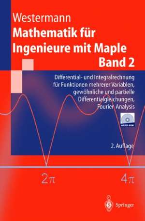 Mathematik für Ingenieure mit Maple: Band 2: Differential- und Integralrechnung für Funktionen mehrerer Variablen, gewöhnliche und partielle Differentialgleichungen, Fourier-Analysis de Thomas Westermann