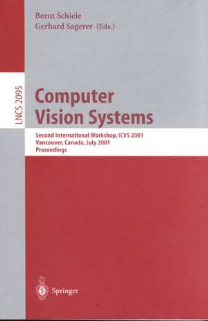 Computer Vision Systems: Second International Workshop, ICVS 2001 Vancouver, Canada, July 7-8, 2001 Proceedings de Bernt Schiele