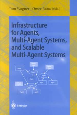 Infrastructure for Agents, Multi-Agent Systems, and Scalable Multi-Agent Systems: International Workshop on Infrastructure for Scalable Multi-Agent Systems, Barcelona, Spain, June 3-7, 2000 Revised Papers de Tom Wagner