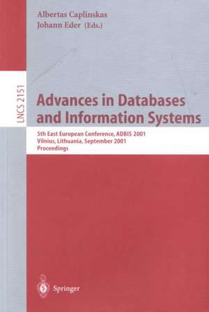 Advances in Databases and Information Systems: 5th East European Conference, ADBIS 2001, Vilnius, Lithuania September 25-28, 2001 Proceedings de Albertas Caplinskas