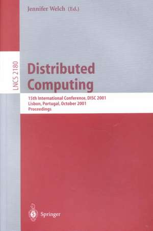 Distributed Computing: 15th International Conference, DISC 2001, Lisbon, Portugal, October 3-5, 2001. Proceedings de Jennifer L. Welch