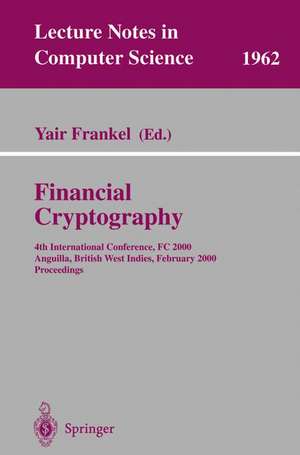 Financial Cryptography: 4th International Conference, FC 2000 Anguilla, British West Indies, February 20-24, 2000 Proceedings de Yair Frankel