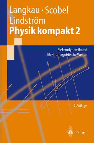 Physik kompakt 2: Elektrodynamik und Elektromagnetische Wellen de Rudolf Langkau