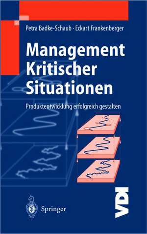 Management Kritischer Situationen: Produktentwicklung erfolgreich gestalten de Petra Badke-Schaub