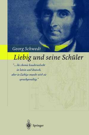 Liebig und seine Schüler: Die neue Schule der Chemie de Georg Schwedt