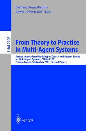 From Theory to Practice in Multi-Agent Systems: Second International Workshop of Central and Eastern Europe on Multi-Agent Systems, CEEMAS 2001 Cracow, Poland, September 26-29, 2001, Revised Papers de Barbara Dunin-Keplicz