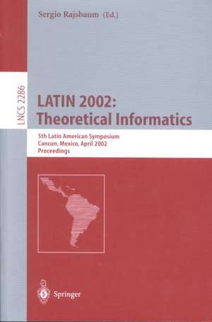 LATIN 2002: Theoretical Informatics: 5th Latin American Symposium, Cancun, Mexico, April 3-6, 2002, Proceedings de Sergio Rajsbaum