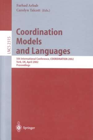 Coordination Models and Languages: 5th International Conference, COORDINATION 2002, YORK, UK, April 8-11, 2002 Proceedings de Farhad Arbab